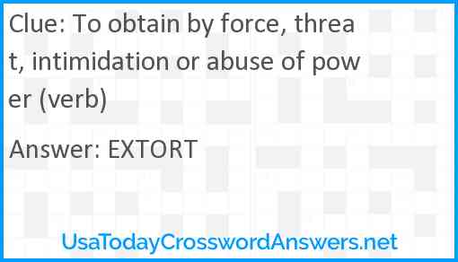 To obtain by force, threat, intimidation or abuse of power (verb) Answer