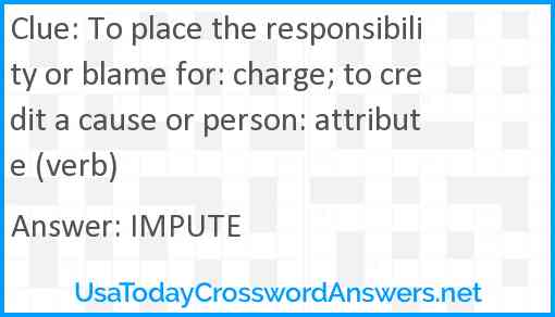 To place the responsibility or blame for: charge; to credit a cause or person: attribute (verb) Answer