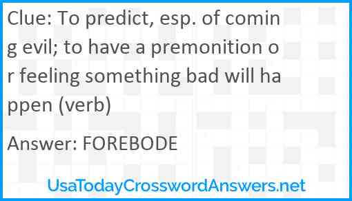 To predict, esp. of coming evil; to have a premonition or feeling something bad will happen (verb) Answer