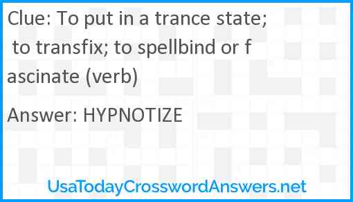 To put in a trance state; to transfix; to spellbind or fascinate (verb) Answer