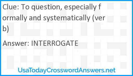 To question, especially formally and systematically (verb) Answer
