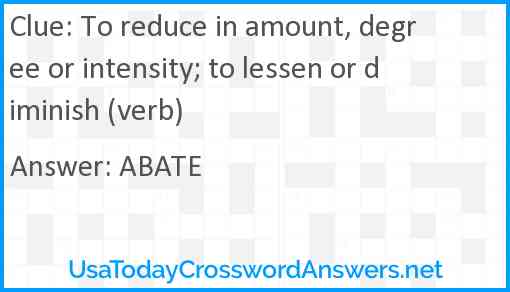 To reduce in amount, degree or intensity; to lessen or diminish (verb) Answer