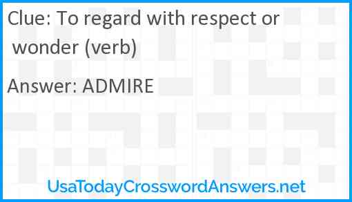 To regard with respect or wonder (verb) Answer
