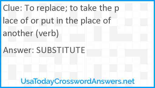 To replace; to take the place of or put in the place of another (verb) Answer