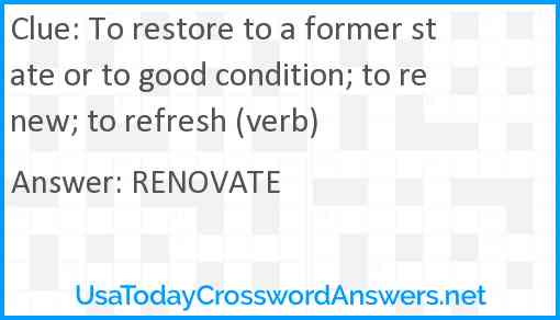 To restore to a former state or to good condition; to renew; to refresh (verb) Answer