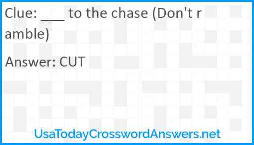 ___ to the chase (Don't ramble) Answer