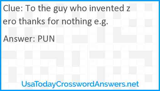 To the guy who invented zero thanks for nothing e.g. Answer