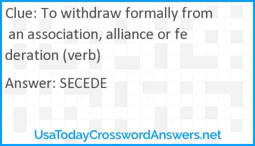 To withdraw formally from an association, alliance or federation (verb) Answer