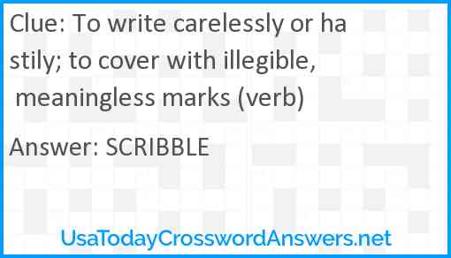 To write carelessly or hastily; to cover with illegible, meaningless marks (verb) Answer