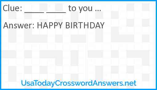 ____ ____ to you ... Answer