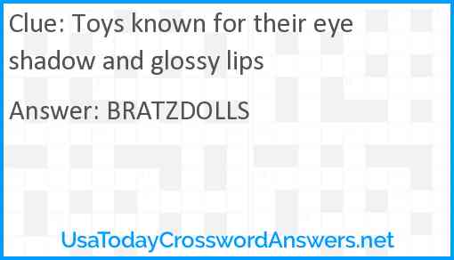 Toys known for their eye shadow and glossy lips Answer
