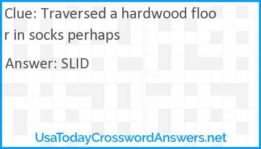 Traversed a hardwood floor in socks perhaps Answer