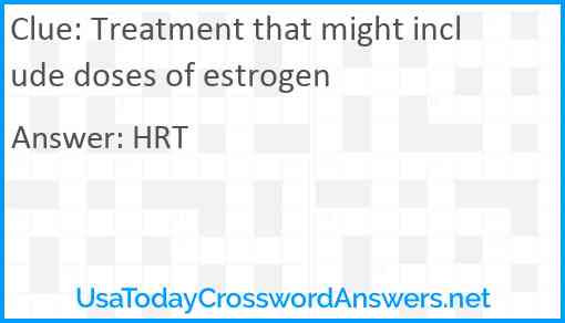 Treatment that might include doses of estrogen Answer