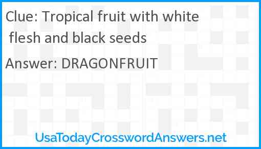 Tropical fruit with white flesh and black seeds Answer