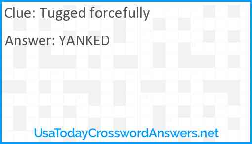 Tugged forcefully Answer