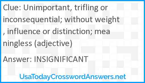Unimportant, trifling or inconsequential; without weight, influence or distinction; meaningless (adjective) Answer