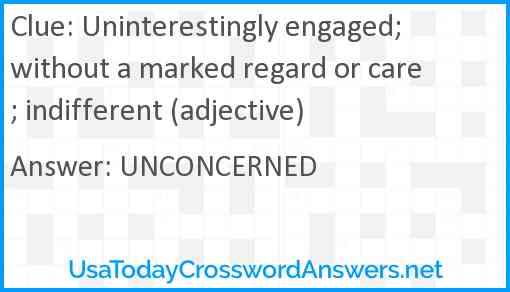 Uninterestingly engaged; without a marked regard or care; indifferent (adjective) Answer