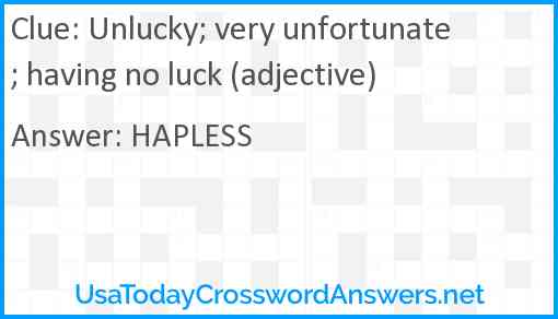 Unlucky; very unfortunate; having no luck (adjective) Answer