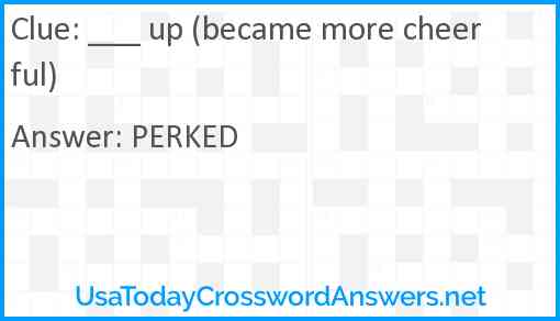 ___ up (became more cheerful) Answer