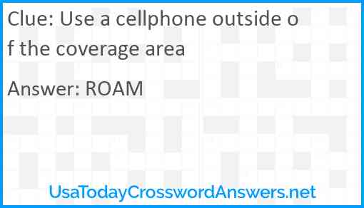 Use a cellphone outside of the coverage area Answer