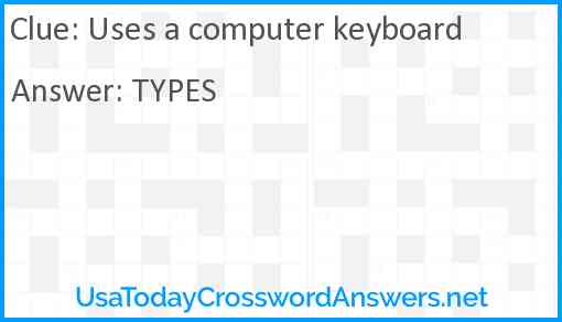 Uses a computer keyboard Answer