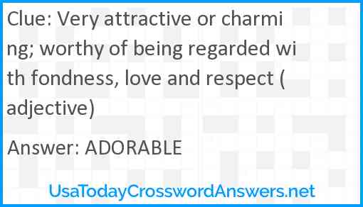 Very attractive or charming; worthy of being regarded with fondness, love and respect (adjective) Answer