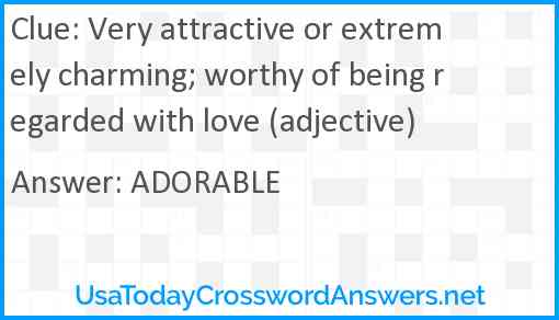Very attractive or extremely charming; worthy of being regarded with love (adjective) Answer