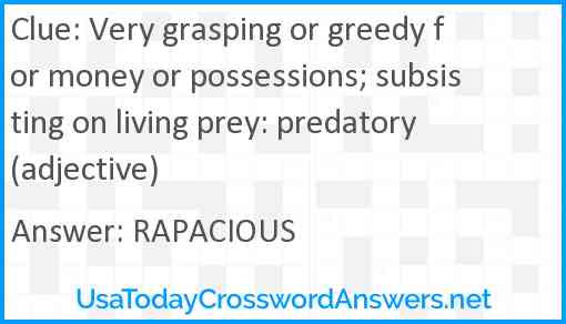 Very grasping or greedy for money or possessions; subsisting on living prey: predatory (adjective) Answer