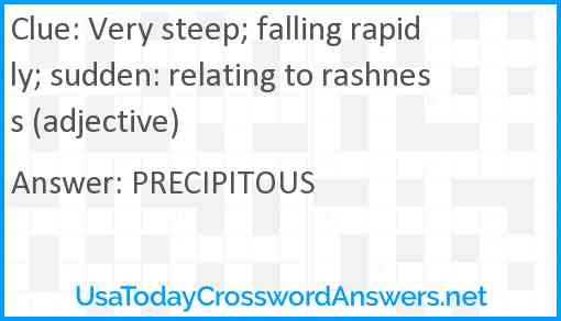 Very steep; falling rapidly; sudden: relating to rashness (adjective) Answer