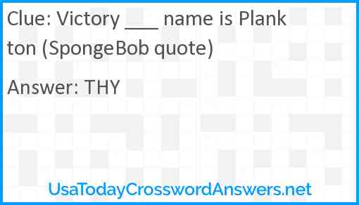Victory ___ name is Plankton (SpongeBob quote) Answer