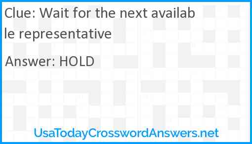 Wait for the next available representative Answer