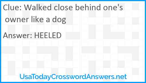 Walked close behind one's owner like a dog Answer