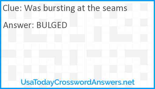 Was bursting at the seams Answer