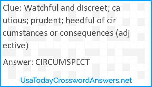 Watchful and discreet; cautious; prudent; heedful of circumstances or consequences (adjective) Answer