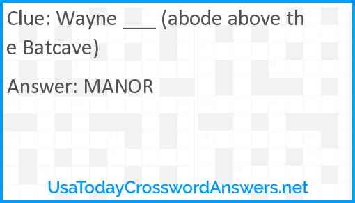 Wayne ___ (abode above the Batcave) Answer