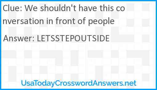 We shouldn't have this conversation in front of people Answer