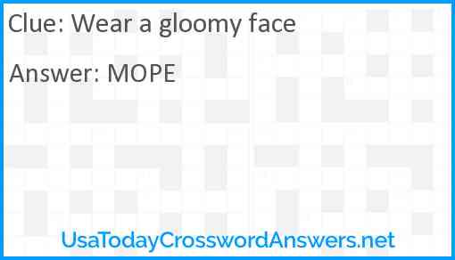 Wear a gloomy face Answer