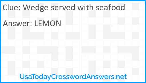 Wedge served with seafood Answer