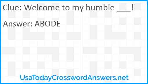 Welcome to my humble ___! Answer