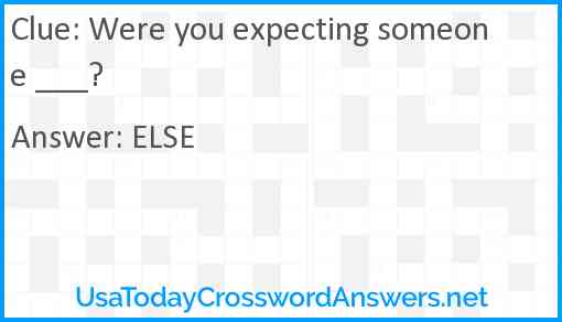 Were you expecting someone ___? Answer