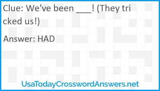 We've been ___! (They tricked us!) Answer