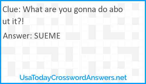 What are you gonna do about it?! Answer