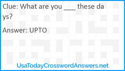 What are you ___ these days? Answer