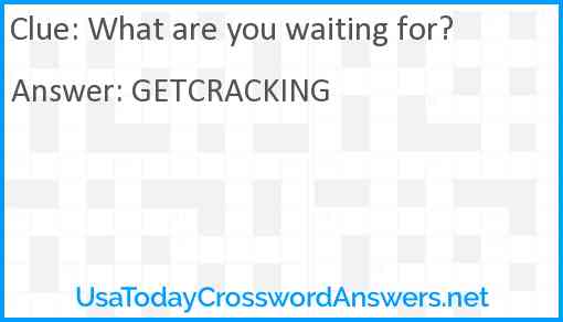 What are you waiting for?! Answer