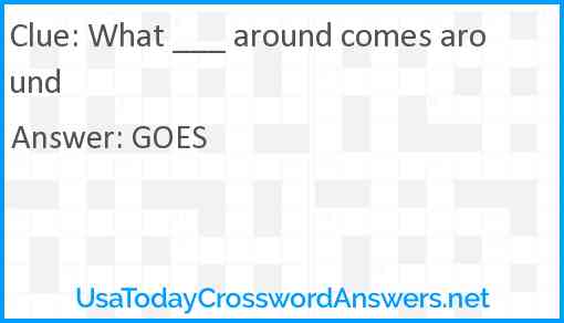 What ___ around comes around Answer