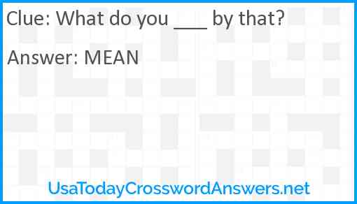 What do you ___ by that? Answer