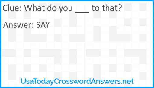 What do you ___ to that? Answer