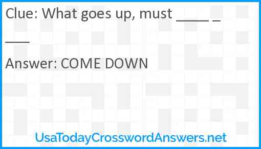 What goes up, must ____ ____ Answer