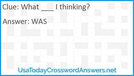 What ___ I thinking? Answer