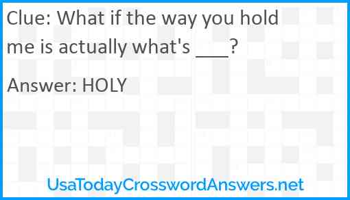 What if the way you hold me is actually what's ___? Answer